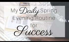 My DAILY Spring EVENING ROUTINE for Success !