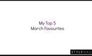 ❤ Top 5 March Favourites| Pastel Beth ❤