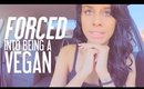 I Was FORCED Into Being VEGAN