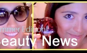 Beauty News:Summer Edition!!!