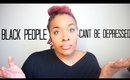 Black People Can't Be Depressed |Get Ready With Me|