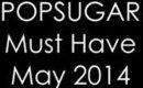 POPSUGAR MUST HAVE | MAY 2014 BOX
