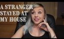 A STRANGER STAYED AT MY HOUSE || Storytime WATCH TO THE END FOR A LESSON