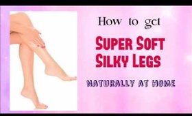 How to get super soft silky legs naturally at home