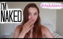 I'm Naked #AskAlexa | Alexa Losey