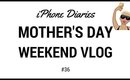 Mother day weekend vlog - iPhone Diaries