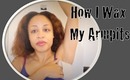 How I Wax my Pits & Lighten Your Pits!