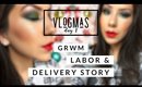 Vlogmas Day 1! My Labor and Delivery Story + GRWM
