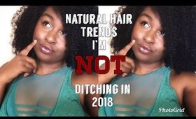 Natural Hair Trends i'm NOT Ditching in 2018