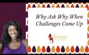 Why Ask Why When Challenges Come Up