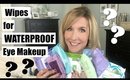 Stephanie Says | Let's Talk Makeup Wipes! (for Waterproof Eye Makeup!)