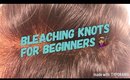 How to: Bleach knots for Beginners