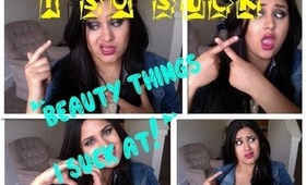 Beauty Things I SUCK At!