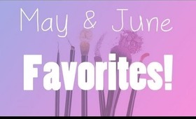 May & June Favorites! ♥♥♥