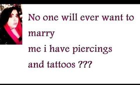 No one will ever want to marry me because i have piercings