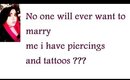 No one will ever want to marry me because i have piercings