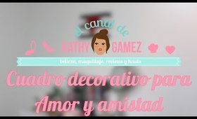 DIY: Cuadro decorativo para amor y amistad- KATHY GAMEZ