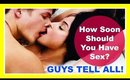 How Soon Should You Have SEX? | GUYS TELL ALL