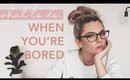 what to do when you're bored & at home