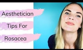 Best Skincare Tips for Treating Rosacea : From an Aesthetician