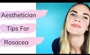 Best Skincare Tips for Treating Rosacea : From an Aesthetician