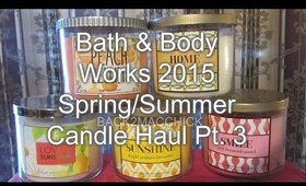 HAUL: BATH & BODY WORKS 2015 SPRING & SUMMER CANDLES PT. 3