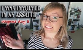 I WAS INVOLVED IN AN ASSAULT || Vlogmas Day 9 Storytime