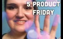 5 PRODUCT FRIDAY | Getting Ready with 5 Products