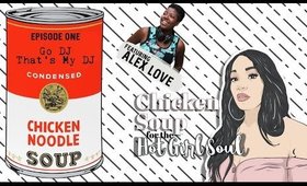 GO DJ, THAT'S MY DJ | Chicken Soup for the Hot Girl Soul Podcast | Ep. 1 feat ALEX LOVE