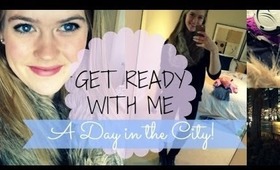 Get Ready With Me: A Day in the City!