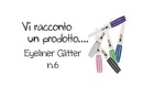 Vi racconto un prodotto...Eye-liner Glitter N.6