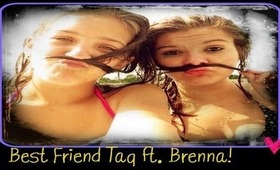 Best Friend Tag ft  Brenna ♥