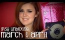 Ipsy Unboxing: March & April