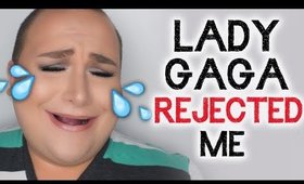 LADY GAGA REJECTED ME!