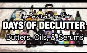 DECLUTTER WITH ME! | BUTTERS, OILS, SERUMS | HIGH POROSITY Natural Hair | Downsizing & Minimalism