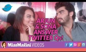 Arjun Kapoor And Sonakshi Sinha Answer Twitter Questions!