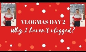 VLOGMAS DAY 2 | Why I haven't vlogged??