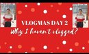 VLOGMAS DAY 2 | Why I haven't vlogged??