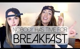 NOBODY HAS TIME FOR BREAKFAST!