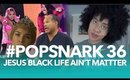 #PopSnark 36: Jesus Black Life Ain't Matter