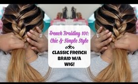 How I ROCK a French Braid While Wearing a WIG! | Simple Styling 101