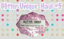 Glitter Unique Haul #5