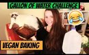 GALLON OF WATER CHALLENGE+ VEGAN BAKING