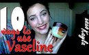 10 Different Ways You Can Use Vaseline!