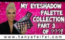 My Eyeshadow Palette Collection! |  Part 3 of ???! Lol! | Tanya Feifel-Rhodes