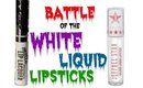 Battle of the WHITE LIQUID LIPSTICKS!!!