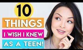 10 THINGS I WISH I KNEW AS A TEEN!