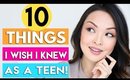 10 THINGS I WISH I KNEW AS A TEEN!