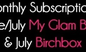 Monthly Subscriptions: June/July My Glam Bag & July Birchbox