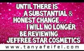 Until There Is A Substantial & Honest Change | I Will No Longer Be Reviewing Jeffree Star Cosmetics